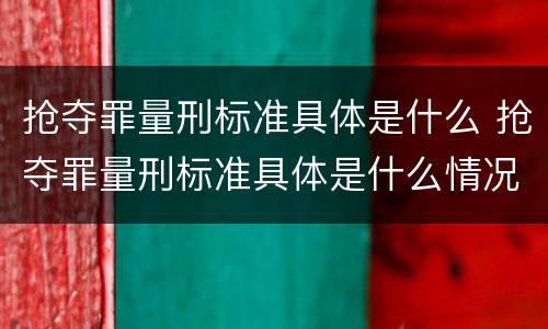 抢夺罪量刑标准具体是什么 抢夺罪量刑标准具体是什么情况