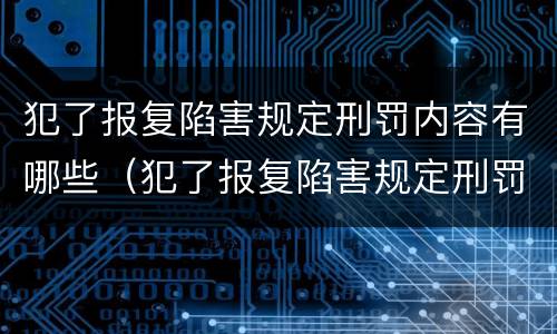犯了报复陷害规定刑罚内容有哪些（犯了报复陷害规定刑罚内容有哪些呢）