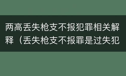 两高丢失枪支不报犯罪相关解释（丢失枪支不报罪是过失犯罪吗）