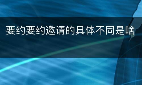要约要约邀请的具体不同是啥
