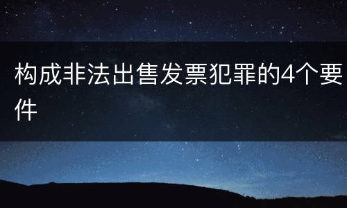 构成非法出售发票犯罪的4个要件