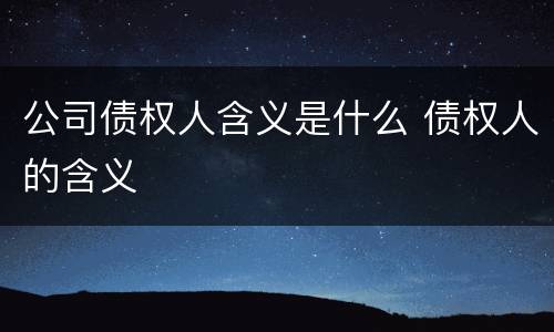 公司债权人含义是什么 债权人的含义