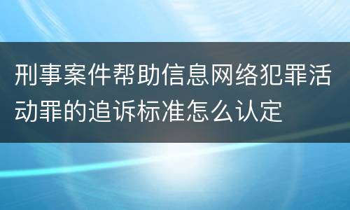 刑事案件帮助信息网络犯罪活动罪的追诉标准怎么认定