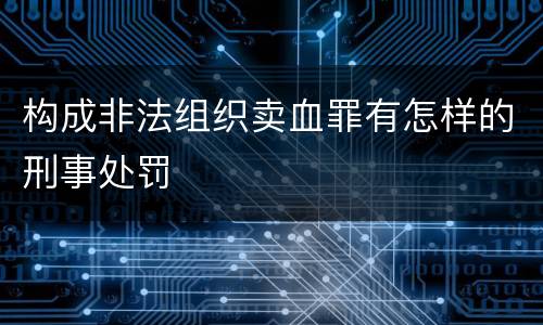 构成非法组织卖血罪有怎样的刑事处罚