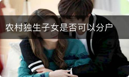 农村独生子女是否可以分户