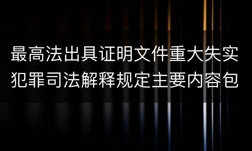 最高法出具证明文件重大失实犯罪司法解释规定主要内容包括什么