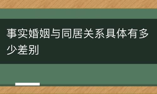 事实婚姻与同居关系具体有多少差别