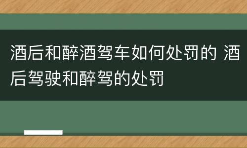 酒后和醉酒驾车如何处罚的 酒后驾驶和醉驾的处罚