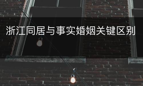 浙江同居与事实婚姻关键区别