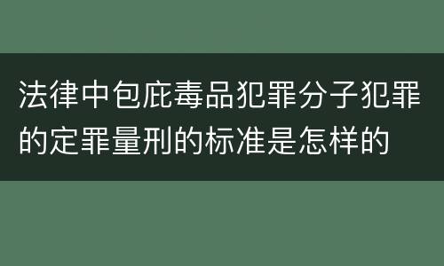 法律中包庇毒品犯罪分子犯罪的定罪量刑的标准是怎样的