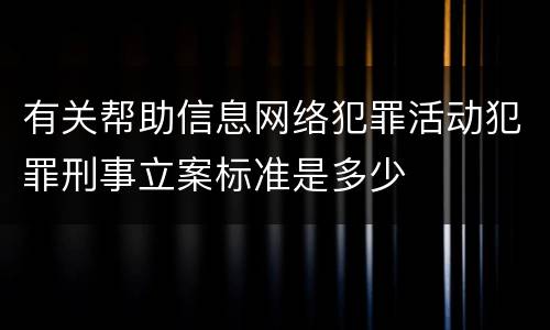 有关帮助信息网络犯罪活动犯罪刑事立案标准是多少