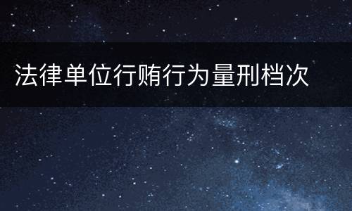 法律单位行贿行为量刑档次