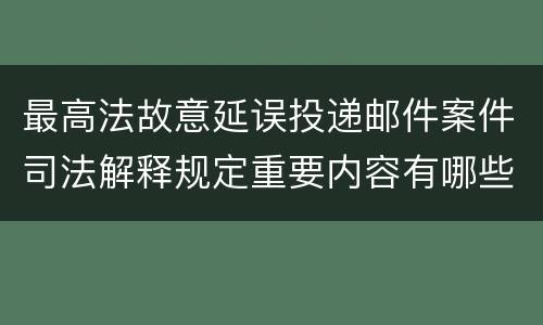 最高法故意延误投递邮件案件司法解释规定重要内容有哪些