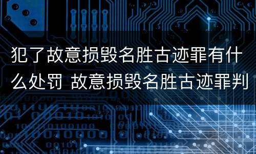 犯了故意损毁名胜古迹罪有什么处罚 故意损毁名胜古迹罪判刑