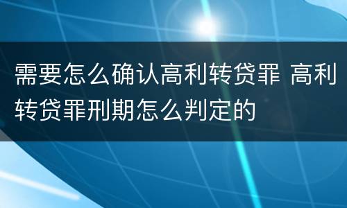 需要怎么确认高利转贷罪 高利转贷罪刑期怎么判定的