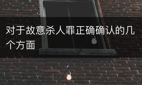 对于故意杀人罪正确确认的几个方面