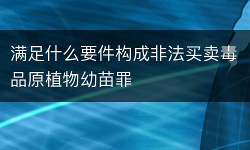 满足什么要件构成非法买卖毒品原植物幼苗罪