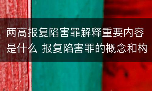 两高报复陷害罪解释重要内容是什么 报复陷害罪的概念和构成特征