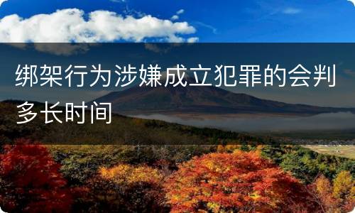 绑架行为涉嫌成立犯罪的会判多长时间