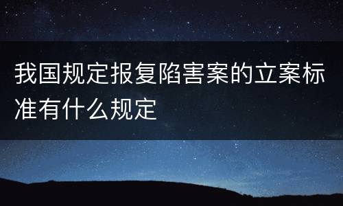 我国规定报复陷害案的立案标准有什么规定