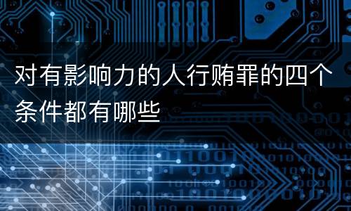 对有影响力的人行贿罪的四个条件都有哪些