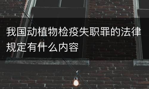 我国动植物检疫失职罪的法律规定有什么内容