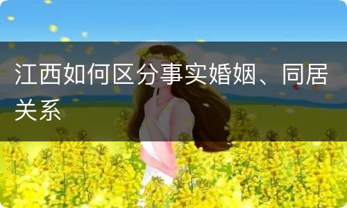 江西如何区分事实婚姻、同居关系