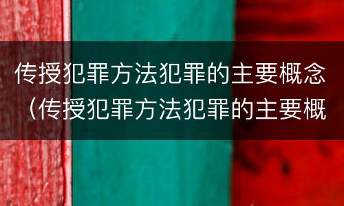 传授犯罪方法犯罪的主要概念（传授犯罪方法犯罪的主要概念是什么）