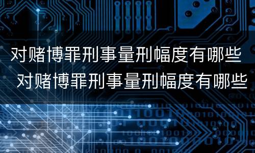 对赌博罪刑事量刑幅度有哪些 对赌博罪刑事量刑幅度有哪些影响