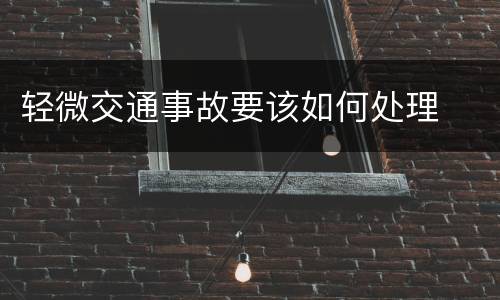 轻微交通事故要该如何处理