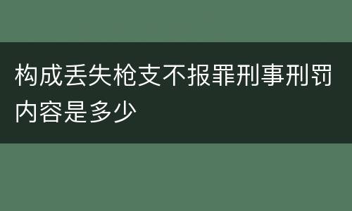 构成丢失枪支不报罪刑事刑罚内容是多少