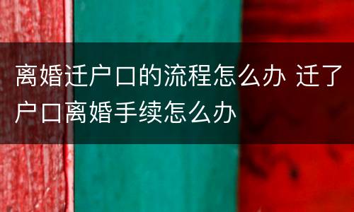 离婚迁户口的流程怎么办 迁了户口离婚手续怎么办