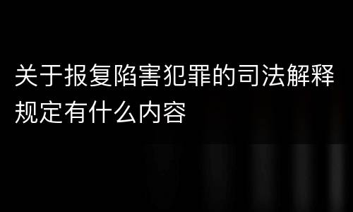 关于报复陷害犯罪的司法解释规定有什么内容