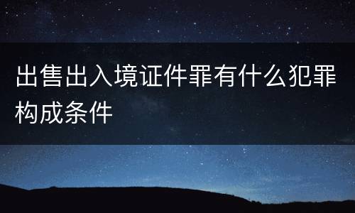 出售出入境证件罪有什么犯罪构成条件