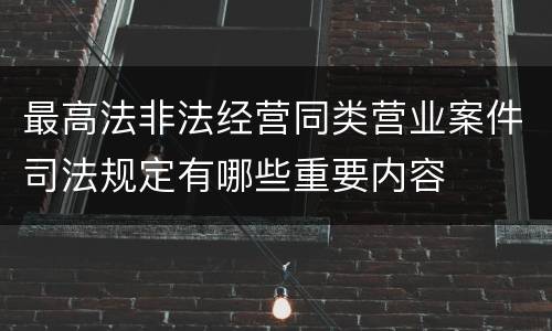 最高法非法经营同类营业案件司法规定有哪些重要内容