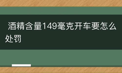  酒精含量149毫克开车要怎么处罚