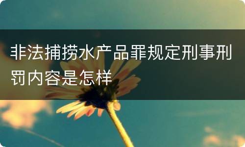 非法捕捞水产品罪规定刑事刑罚内容是怎样