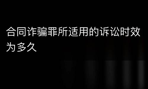 合同诈骗罪所适用的诉讼时效为多久