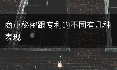 商业秘密跟专利的不同有几种表现