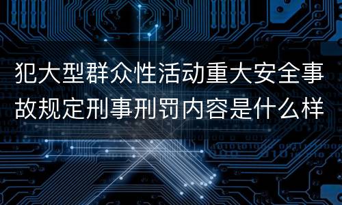 犯大型群众性活动重大安全事故规定刑事刑罚内容是什么样