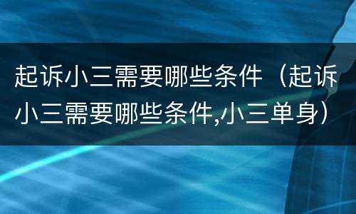 起诉小三需要哪些条件（起诉小三需要哪些条件,小三单身）