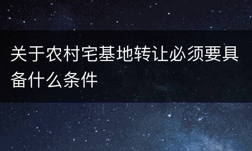 关于农村宅基地转让必须要具备什么条件