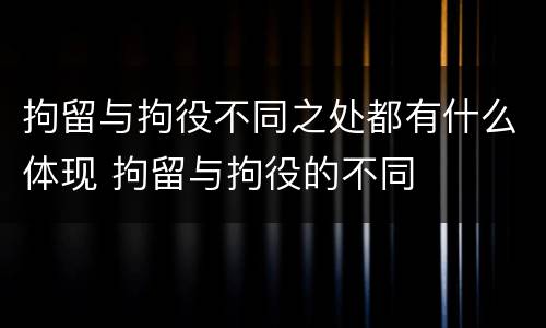 拘留与拘役不同之处都有什么体现 拘留与拘役的不同