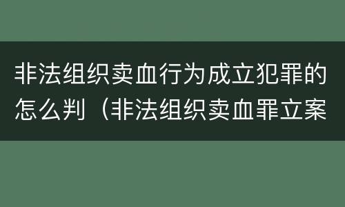 非法组织卖血行为成立犯罪的怎么判（非法组织卖血罪立案标准）