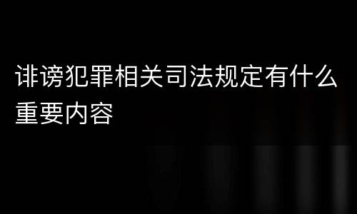 诽谤犯罪相关司法规定有什么重要内容