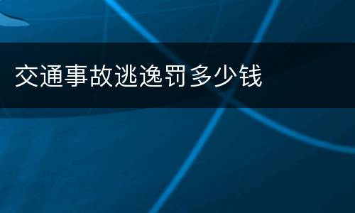 交通事故逃逸罚多少钱