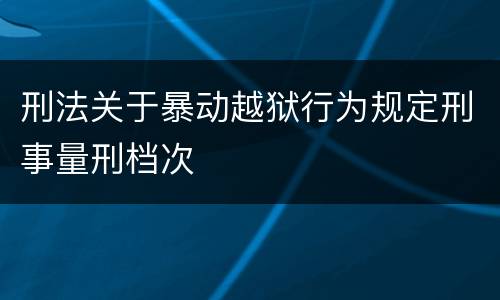 刑法关于暴动越狱行为规定刑事量刑档次