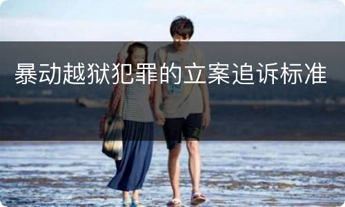 暴动越狱犯罪的立案追诉标准