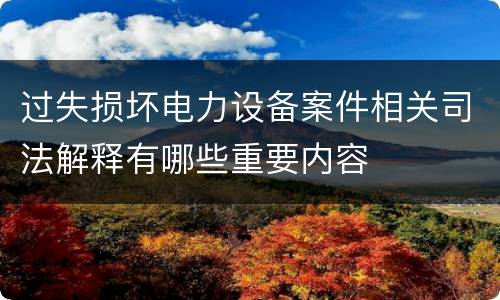 过失损坏电力设备案件相关司法解释有哪些重要内容