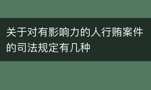 关于对有影响力的人行贿案件的司法规定有几种